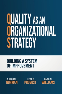 Quality as an Organizational Strategy: Building a System of Improvement - Norman, Clifford L, and Provost, Lloyd P, and Williams, David M