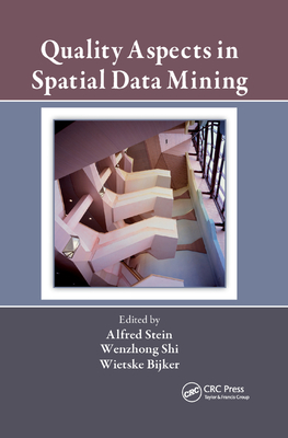 Quality Aspects in Spatial Data Mining - Stein, Alfred (Editor), and Shi, Wenzhong (Editor), and Bijker, Wietske (Editor)