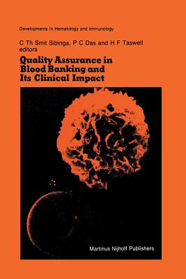 Quality Assurance in Blood Banking and Its Clinical Impact: Proceedings of the Seventh Annual Symposium on Blood Transfusion, Groningen 1982, Organized by the Red Cross Blood Bank Groningen-Drenthe - Smit Sibinga, C Th (Editor), and Das, P C (Editor), and Taswell, H F (Editor)