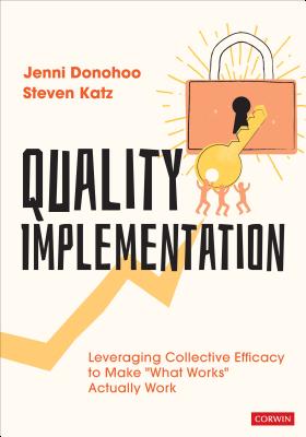 Quality Implementation: Leveraging Collective Efficacy to Make What Works Actually Work - Donohoo, Jenni Anne Marie, and Katz, Steven