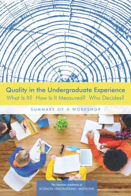 Quality in the Undergraduate Experience: What Is It? How Is It Measured? Who Decides? Summary of a Workshop - National Academies of Sciences Engineering and Medicine, and Policy and Global Affairs, and Board on Higher Education and...