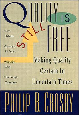 Quality Is Still Free: Making Quality Certain in Uncertain Times - Crosby, Phillip B