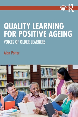 Quality Learning for Positive Ageing: Voices of Older Learners - Potter, Alan