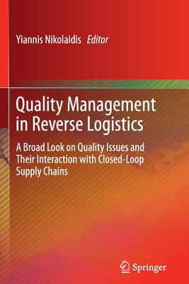 Quality Management in Reverse Logistics: A Broad Look on Quality Issues and Their Interaction with Closed-Loop Supply Chains - Nikolaidis, Yiannis (Editor)