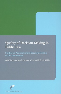Quality of Decision-Making in Public Law: Studies in Administrative Decision-Making in the Netherlands - Graaf, Kars J de (Editor), and Jans, Jan H (Editor), and Marseille, Bert (Editor)