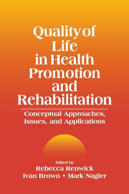Quality of Life in Health Promotion and Rehabilitation: Conceptual Approaches, Issues, and Applications - Renwick, Rebecca, and Brown, Ivan, and Nagler, Mark