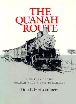 Quanah Route: A History of the Quanah, Acme, & Pacific Railway - Hofsommer, Don L