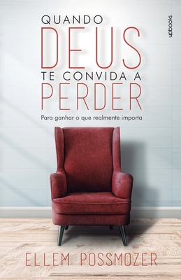 Quando Deus te convida a perder: Para ganhar o que realmente importa - Montebeler, Carla (Editor), and Possmozer, Ellem