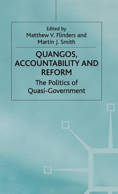 Quangos, Accountability and Reform: The Politics of Quasi-government - Flinders, Matthew V. (Editor), and Smith, Martin J. (Editor)