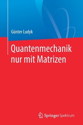 Quantenmechanik Nur Mit Matrizen - Ludyk, G?nter