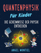 Quantenphysik fr Kinder: Die Geheimnisse der Physik entdecken