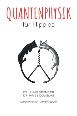 Quantenphysik f?r Hippies - Douglas, James, and Matsuura, Jun (Illustrator), and Neumeier, Lukas