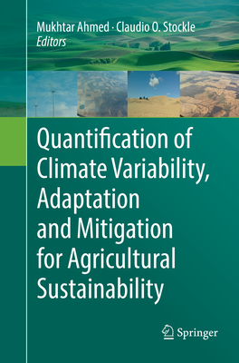 Quantification of Climate Variability, Adaptation and Mitigation for Agricultural Sustainability - Ahmed, Mukhtar (Editor), and Stockle, Claudio O (Editor)