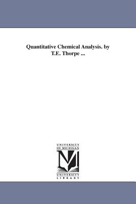 Quantitative Chemical Analysis. by T.E. Thorpe ... - Thorpe, Thomas Edward, and Thorpe, T E (Thomas Edward), Sir