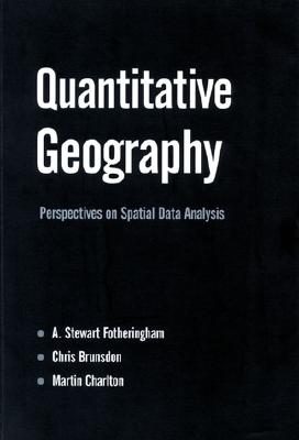 Quantitative Geography: Perspectives on Spatial Data Analysis - Fotheringham, A Stewart, and Brunsdon, Chris, and Charlton, Martin