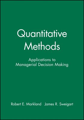 Quantitative Methods: Applications to Managerial Decision Making - Markland, Robert E, and Sweigart, James R