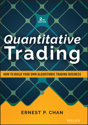 Quantitative Trading: How to Build Your Own Algorithmic Trading Business - Chan, Ernest P