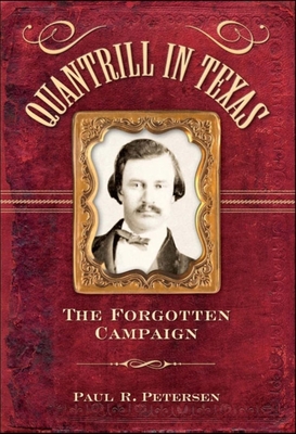 Quantrill in Texas: The Forgotten Campaign - Petersen, Paul R