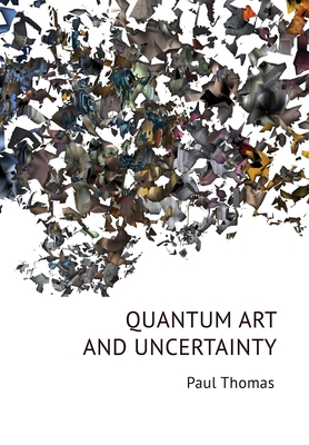 Quantum Art & Uncertainty - Thomas, Paul, MD