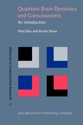 Quantum Brain Dynamics and Consciousness: An Introduction - Jibu, Mari, Dr., and Yasue, Kunio