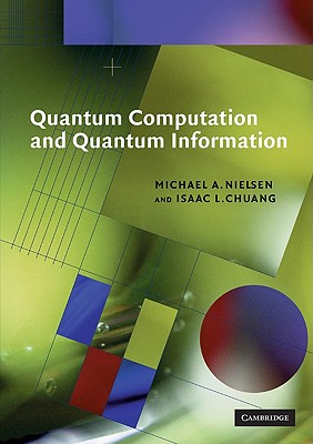 Quantum Computation and Quantum Information - Nielsen, Michael A., and Chuang, Isaac L.