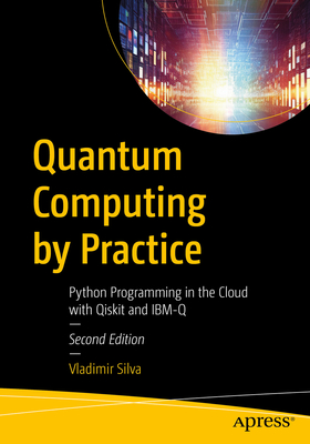 Quantum Computing by Practice: Python Programming in the Cloud with Qiskit and IBM-Q - Silva, Vladimir