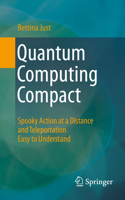 Quantum Computing Compact: Spooky Action at a Distance and Teleportation Easy to Understand - Just, Bettina