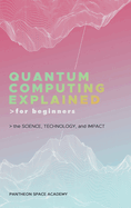 Quantum Computing Explained for Beginners: The Science, Technology, and Impact