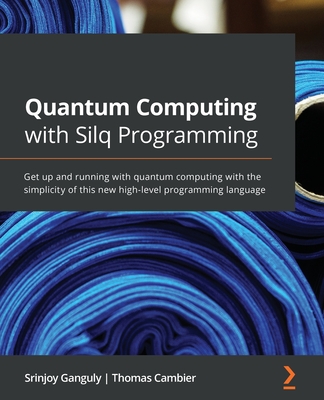 Quantum Computing with Silq Programming: Get up and running with quantum computing with the simplicity of this new high-level programming language - Ganguly, Srinjoy, and Cambier, Thomas