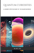 Quantum Curiosities: A Journey Into The Heart of the Quantum World