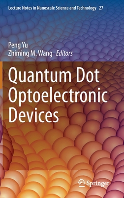 Quantum Dot Optoelectronic Devices - Yu, Peng (Editor), and Wang, Zhiming M (Editor)