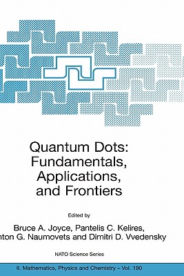 Quantum Dots: Fundamentals, Applications, and Frontiers - Joyce, Bruce A (Editor), and Kelires, Pantelis C (Editor), and Naumovets, Anton G (Editor)