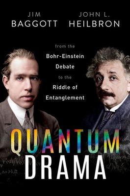 Quantum Drama: From the Bohr-Einstein Debate to the Riddle of Entanglement - Baggott, Jim, Dr., and Heilbron, John L., Prof.
