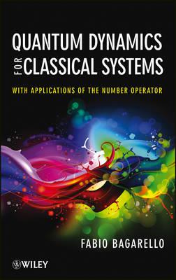 Quantum Dynamics for Classical Systems: With Applications of the Number Operator - Bagarello, Fabio