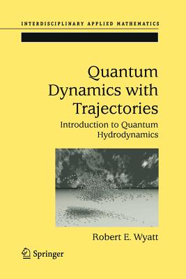 Quantum Dynamics with Trajectories: Introduction to Quantum Hydrodynamics - Wyatt, Robert E., and Trahan, Corey J. (Contributions by)