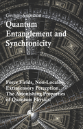 Quantum Entanglement and Synchronicity. Force Fields, Non-Locality, Extrasensory Perception. The Astonishing Properties of Quantum Physics.