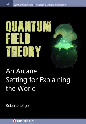 Quantum Field Theory: An Arcane Setting for Explaining the World - Iengo, Roberto