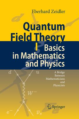 Quantum Field Theory I: Basics in Mathematics and Physics: A Bridge Between Mathematicians and Physicists - Zeidler, Eberhard