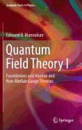 Quantum Field Theory I: Foundations and Abelian and Non-Abelian Gauge Theories