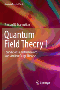 Quantum Field Theory I: Foundations and Abelian and Non-Abelian Gauge Theories