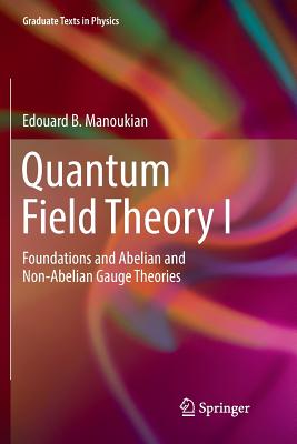 Quantum Field Theory I: Foundations and Abelian and Non-Abelian Gauge Theories - Manoukian, Edouard B