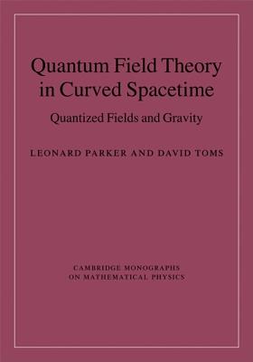 Quantum Field Theory in Curved Spacetime: Quantized Fields and Gravity - Parker, Leonard, and Toms, David