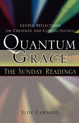 Quantum Grace: The Sunday Readings: Lenten Reflections on Creation and Connectedness - Cannato, Judy