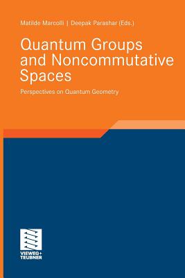 Quantum Groups and Noncommutative Spaces: Perspectives on Quantum Geometry - Marcolli, Matilde (Editor), and Parashar, Deepak (Editor)