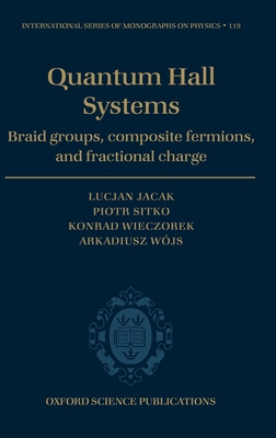 Quantum Hall Systems: Braid Groups, Composite Fermions, and Fractional Charge - Jacak, Lucjan, and Sitko, Piotr, and Wieczorek, Konrad