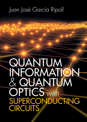 Quantum Information and Quantum Optics with Superconducting Circuits - Garca Ripoll, Juan Jos