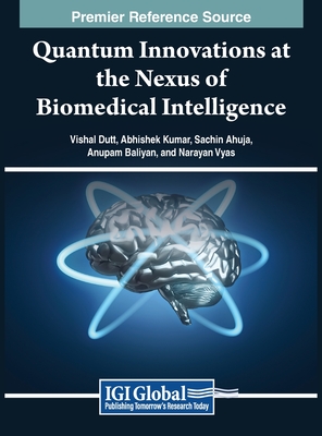 Quantum Innovations at the Nexus of Biomedical Intelligence - Dutt, Vishal (Editor), and Kumar, Abhishek (Editor), and Ahuja, Sachin (Editor)