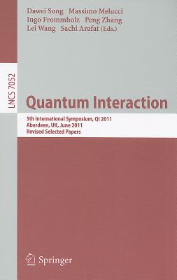 Quantum Interaction: 5th International Symposium, Qi 2011, Aberdeen, Uk, June 26-29, 2011, Revised Selected Papers - Song, Dawei (Editor), and Melucci, Massimo (Editor), and Frommholz, Ingo (Editor)