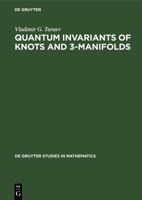 Quantum Invariants of Knots and 3-Manifolds - Turaev, Vladimir G