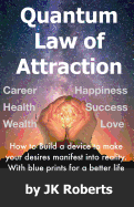 Quantum Law of Attraction: How to Make Your Dreams and Desires Manifest Into Reality